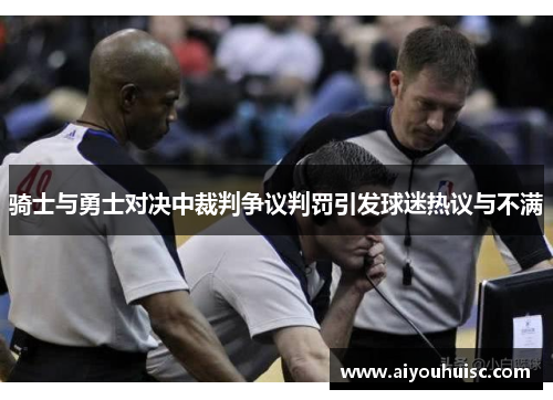 骑士与勇士对决中裁判争议判罚引发球迷热议与不满